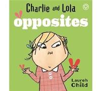 Charlie and Lola Opposites by Lauren Child Child, Lauren (Auteur)