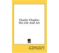 Charlie Chaplin: His Life and Art Bowman, W. Dodgson (Auteur)