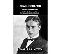 CHARLIE CHAPLIN UNOFFICIAL BIOGRAPHY: Comic Genius, Silent Film Pioneer, and Social Commentator. An Independent Account of the Life and Legacy of One of Britain’s Most Enduring Screen Legends