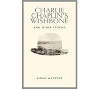 Charlie Chaplin'S Wishbone And Other Stories (Hardcover) Aidan Mathews, (Auteur)