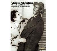 Charlie Christian- The Life & Music Of The Legendary Jazz Guitarist