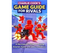 Charlie Cook's Game Guide for RIVALS: A Kid-Friendly Guide to Playing the Roblox Rivals Game Smarter, Fairer, and with Confidence