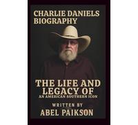 CHARLIE DANIELS BIOGRAPHY: The Life and Legacy of an American Southern Icon