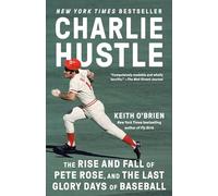 Charlie Hustle: The Rise and Fall of Pete Rose, and the Last Glory Days of Baseball