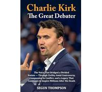 Charlie Kirk: The Great Debater: The Voice That Bridged a Divided Nation - Through Civility amid Controversy, Compassion in Conflict, and a Legacy That Continues to Inspire Millions After His Death.