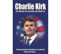 CHARLIE KIRK: The Words He Lived By and Died For