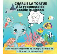 Charlie la Tortue : A la rescousse de Cookie le Bichon: Une histoire inspirante de courage, d'amitié, de tolérance... et de doudou