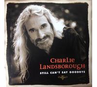 Charlie Landsborough – Still Can't Say Goodbye – Import