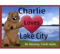 Charlie Loves Lake City MN: An Amusing Travel Guide (Animal Friends: Amusing Travel Guides)
