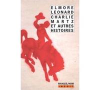 Charlie Martz et autres histoires Elmore Leonard (Auteur), Pierre Bondil (Traduction), Johanne Le Ray (Traduction)