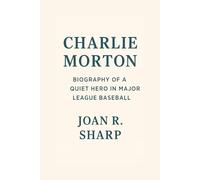 CHARLIE MORTON: Biography Of A Queit Hero In Major League Baseball