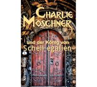 Charlie Moschner Und Der Koenig Von Scheissegalien
