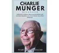 CHARLIE MUNGER BIOGRAPHIE: Lektionen in Geduld, Wahrscheinlichkeiten und mentalen Modellen von einem Meister des stillen Einflusses