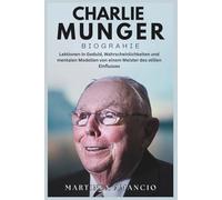 CHARLIE MUNGER BIOGRAPHIE: Lektionen in Geduld, Wahrscheinlichkeiten und mentalen Modellen von einem Meister des stillen Einflusses