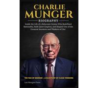 CHARLIE MUNGER BIOGRAPHY: Inside the Life of a Reluctant Genius Who Redefined Rationality, Built Quiet Empires, and Shaped One of the Greatest Investors and Thinkers of Our Time