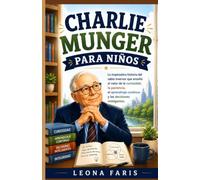 Charlie Munger para niños: La inspiradora historia del sabio inversor que enseñó el valor de la curiosidad, la paciencia, el aprendizaje continuo y las decisiones inteligentes.