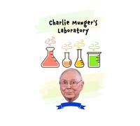 Charlie Munger’s Laboratory: The Worldly Wisdom of Investing, Happiness, and Designing Your Life with Tiny Experiments