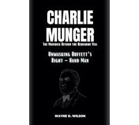 CHARLIE MUNGER - Unmasking Buffett’s Right - Hand Man: The Maverick Beyond the Berkshire Veil