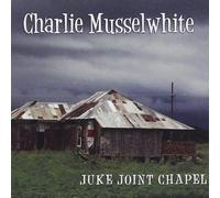 Charlie Musselwhite - Juke Joint Chapel