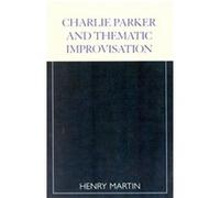 Charlie Parker and Thematic Improvisation, Studies in Jazz, 24 Henry Martin (Auteur)