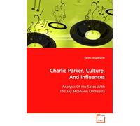 Charlie Parker, Culture, And Influences: Analysis Of His Solos With The Jay Mcshann Orchestra