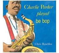 Charlie Parker Played Be Bop by Chris Raschka Chris Raschka (Auteur)