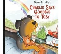 Charlie Says Goodbye to Toby: A Gentle Children’s Story About Pet Loss, Grief, and Healing