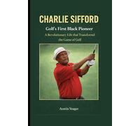 CHARLIE SIFFORD: Golf’s First Black Pioneer - A Revolutionary Life that Transformed the Game of Golf