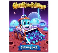 Charlie the Bulldozer Space Adventure Coloring Book for Kids Ages 3-8: Fun Construction Vehicles, Rockets, Planets, and STEM Learning Coloring Pages