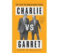Charlie Vs Garret: The rivalry that shaped modern Ireland SHORTLISTED FOR THE IRISH BOOK AWARDS