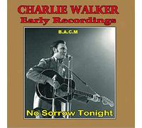 Charlie Walker - Early Recordings: No Sorrow Tonight