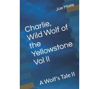 Charlie, Wild Wolf Of The Yellowstone Vol Ii: A Wolf's Tale Ii