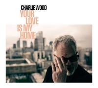 Charlie Wood - Your Love Is My Home [Compact Discs]