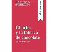 Charlie Y La Fábrica De Chocolate De Roald Dahl (Guía De Lectura): Resumen Y Análisis Completo