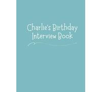 Charlie's Birthday Interview Book: Create 18 Years Family Tradition: Annual Memory Journal with Questions, Letters & Photo Pages Perfect Birthday Keepsake Ages 1-18 - Milestone Blue Cover