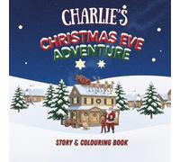 Charlie's Christmas Eve Adventure!: YOUR CHILD, THE CHRISTMAS HERO! A Personalized Story & Colouring Book featuring your child.