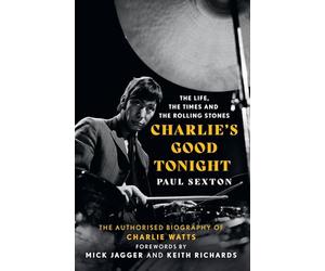Charlie's Good Tonight: The Authorised Biography of Charlie Watts