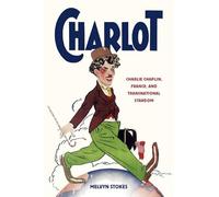Charlot: Charlie Chaplin, France, and Transnational Stardom