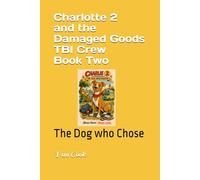 Charlotte 2 and the Damaged Goods TBI Crew Book Two: The Dog who Chose