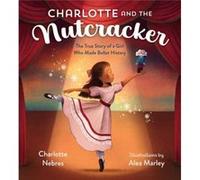 Charlotte and the Nutcracker: The True Story of a Girl Who Made Ballet History