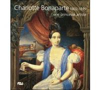 Charlotte bonaparte une princesse artiste 1802-1839 Collectif (Auteur)