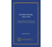 Charlotte Bronte̲, 1816-1916: a centenary memorial, prepared by the Bronte̲ society, ed. by Butler Wood, F. R. S. L., with a foreword by Mrs. Humphry Ward and 3 maps and 28 illustrations
