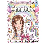 Charlotte Coloring Book: Personalized Name Gift for Girls Ages 4-8 with 50+ Charming Large Print Designs, Unicorn Princess Ballerina Kitten Activity Book