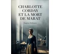 Charlotte Corday et la mort de Marat: Une analyse des documents inédits sur l'histoire de la Terreur, explorant le rôle de Charlotte Corday et la mort de Marat.