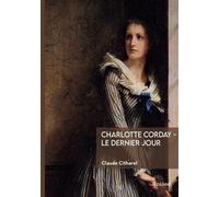 Charlotte Corday - Le dernier jour - Claude Citharel - Edilivre-Aparis - broché - Roman