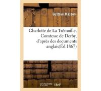 Charlotte de La Trémoille, Comtesse de Derby, d'après des documents anglais - Gustave Masson - Hachette Bnf - broché - Livre