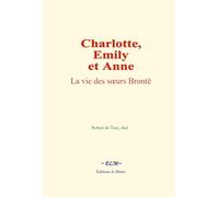 Charlotte, Emily et Anne: La vie des sœurs Brontë