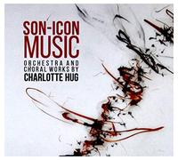 Charlotte Hug - Orchestra And Choral Works By Charlotte Hug: Son-Icon Music [CD]