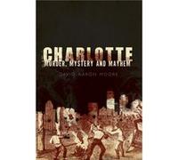 Charlotte Murder Mystery and Mayhem by David Aaron Moore David Aaron Moore (Auteur)