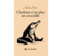 Charlotte n'est plus un crocodile - Juliette Formi - Le Lys Bleu - broché - Roman
